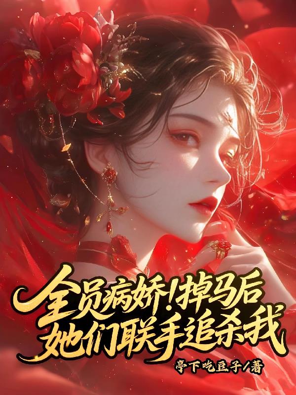 全员病娇掉马后她们联手追杀我