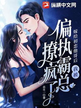 嫁给初恋他哥后我被偏执霸总撩疯了